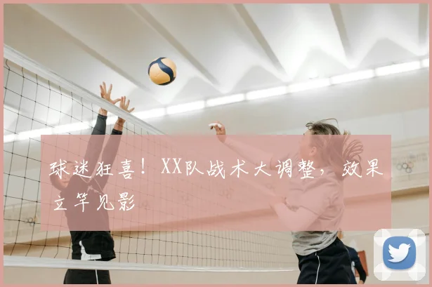 球迷狂喜！XX队战术大调整，效果立竿见影