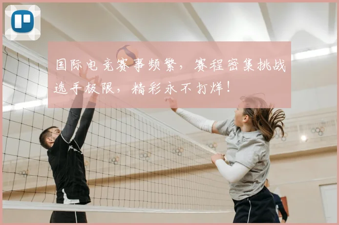 国际电竞赛事频繁，赛程密集挑战选手极限，精彩永不打烊！