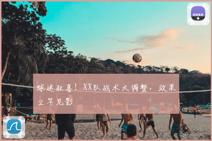球迷狂喜！XX队战术大调整，效果立竿见影