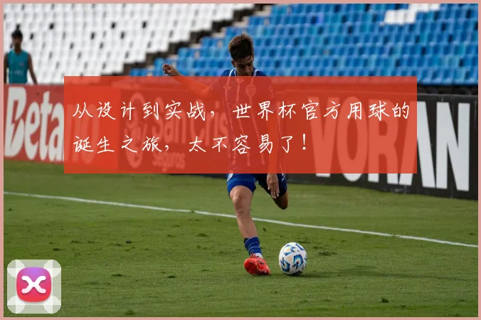 从设计到实战，世界杯官方用球的诞生之旅，太不容易了！