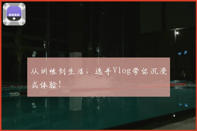 从训练到生活，选手Vlog带你沉浸式体验！
