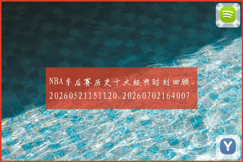 NBA季后赛历史十大经典时刻回顾_20260521151120_20260702164007