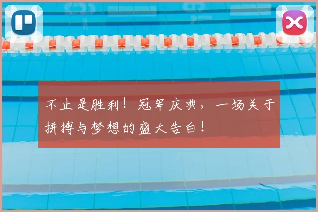 不止是胜利！冠军庆典，一场关于拼搏与梦想的盛大告白！
